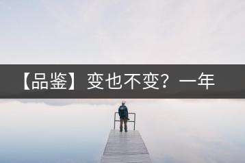 【品鑒】變也不變？一年一款，亦苦亦甜