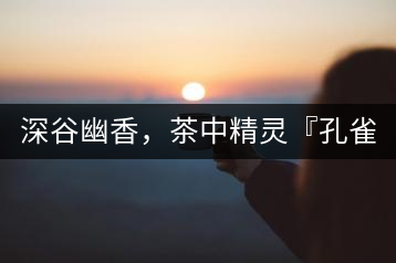 深谷幽香，茶中精靈『孔雀王』