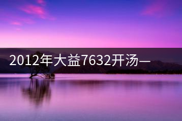 2012年大益7632開湯——香氣十足，甜味明顯