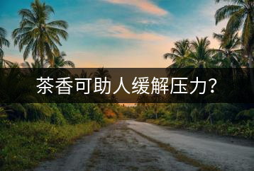 茶香可助人緩解壓力？