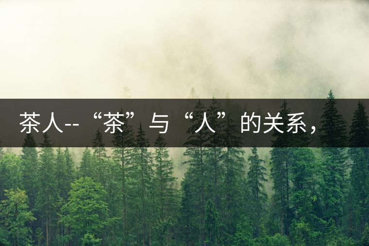 茶人--“茶”與“人”的關(guān)系，茶人與茶人精神茶人——“茶”與“人”的關(guān)系，茶人與茶人精神