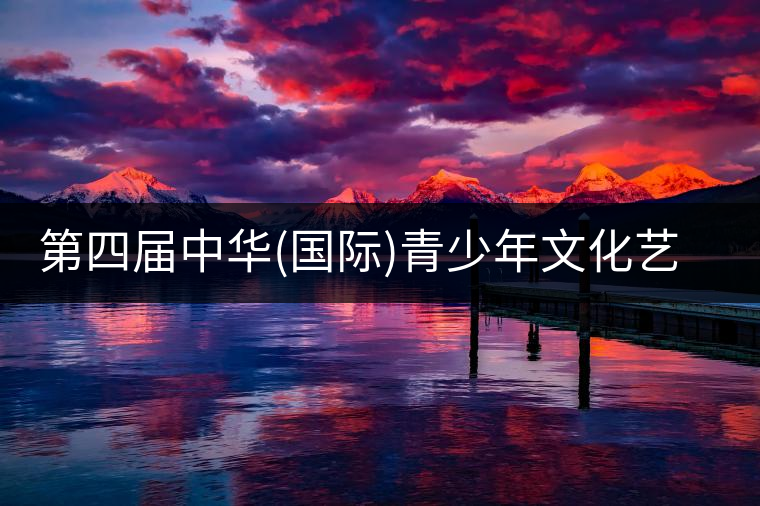 第四屆中華(國(guó)際)青少年文化藝術(shù)節(jié)與茶展會(huì)同時(shí)舉辦!第四屆中華（國(guó)際）青少年文化藝術(shù)節(jié)與茶展會(huì)同時(shí)舉辦！