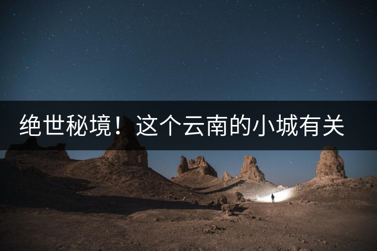 絕世秘境！這個云南的小城有關(guān)于春天的一切