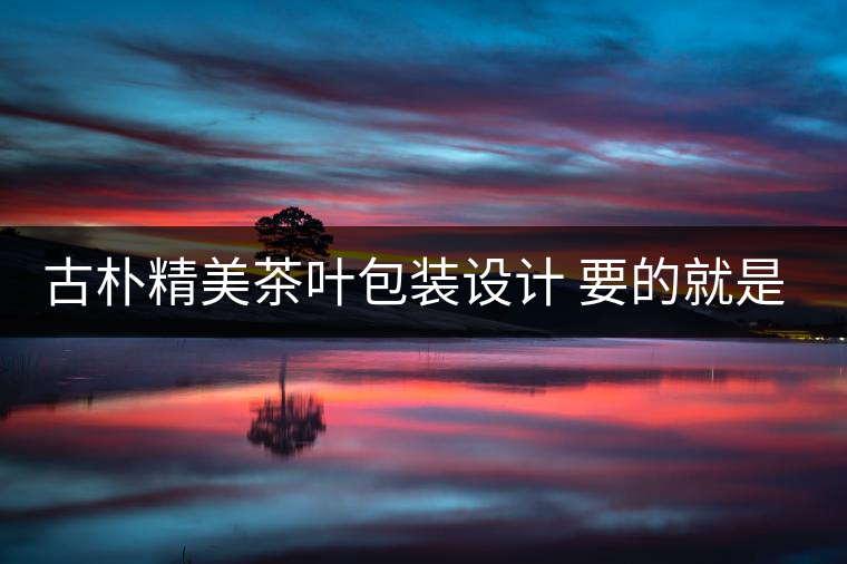 古樸精美茶葉包裝設(shè)計 要的就是中國風!古樸精美茶葉包裝設(shè)計 要的就是中國風！