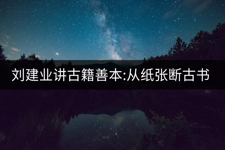 劉建業(yè)講古籍善本:從紙張斷古書的年代，綿紙與麻紙你...劉建業(yè)講古籍善本：從紙張斷古書的年代，綿紙與麻紙你會(huì)區(qū)分嗎？