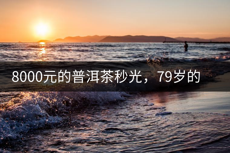 8000元的普洱茶秒光，79歲的大益如何讓年輕人愛上喝茶?8000元的普洱茶秒光，79歲的大益如何讓年輕人愛上喝茶？