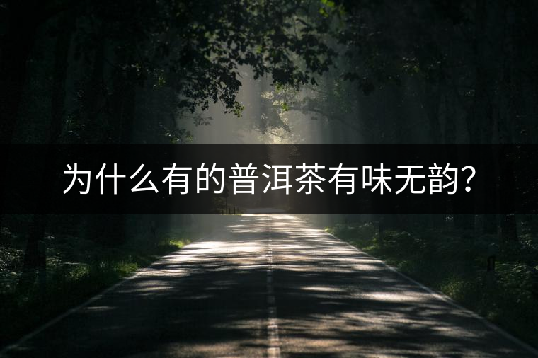 為什么有的普洱茶有味無(wú)韻？