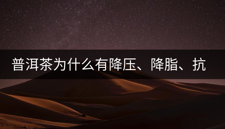 普洱茶為什么有降壓、降脂、抗動(dòng)脈硬化的功效？