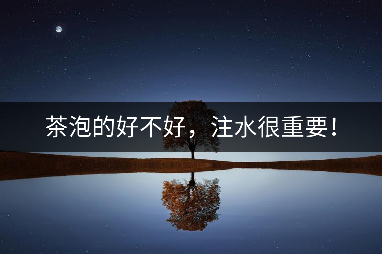 茶泡的好不好，注水很重要！