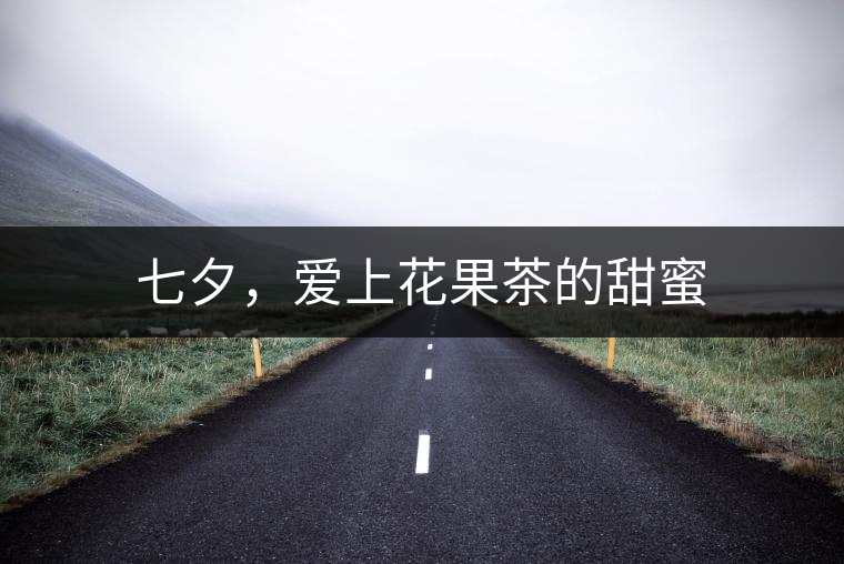 七夕，愛上花果茶的甜蜜