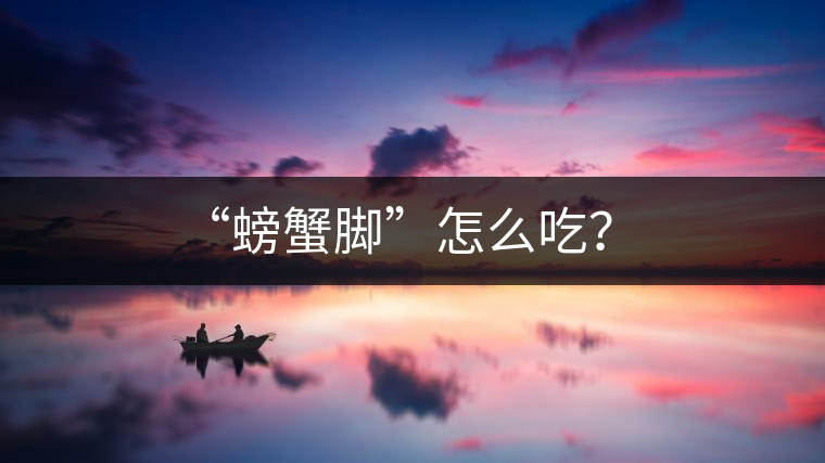 “螃蟹腳”怎么吃？