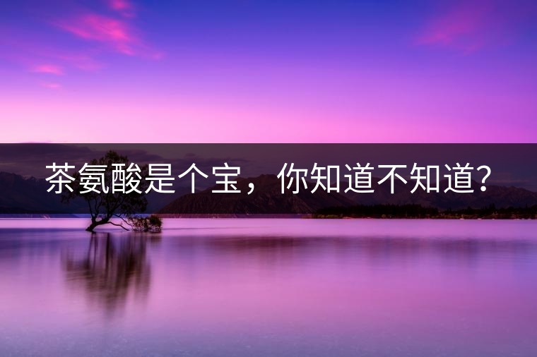 茶氨酸是個(gè)寶，你知道不知道？
