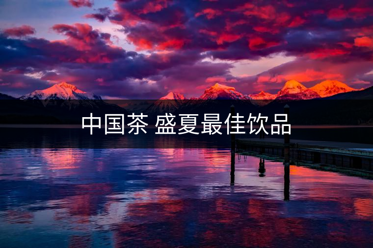 中國茶 盛夏最佳飲品