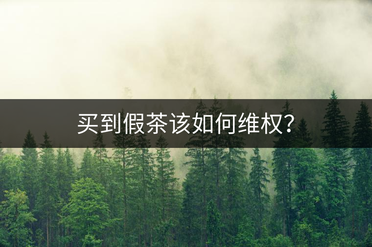 買(mǎi)到假茶該如何維權(quán)？