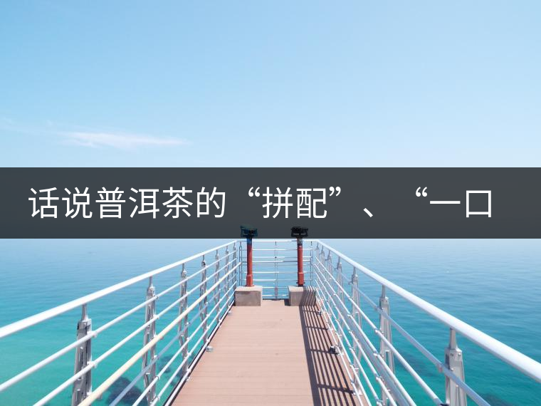 話說普洱茶的“拼配”、“一口料”和“撒面”