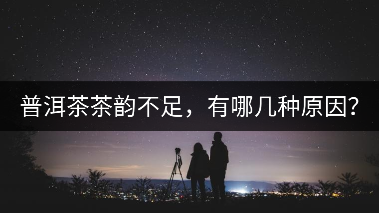 普洱茶茶韻不足，有哪幾種原因？