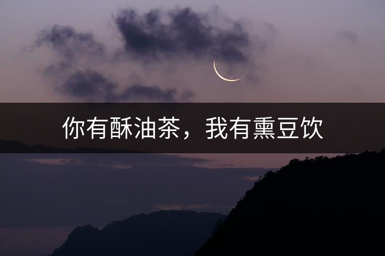 你有酥油茶，我有熏豆飲