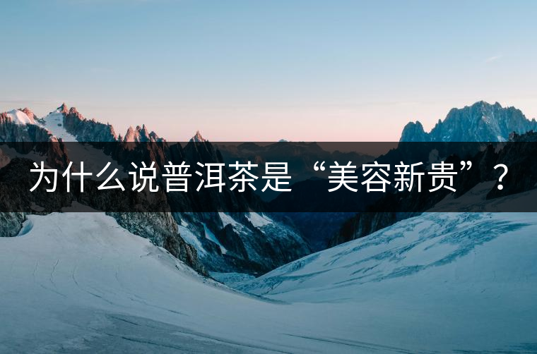 為什么說普洱茶是“美容新貴”？