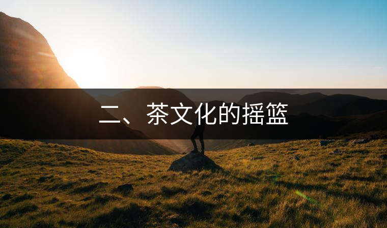 二、茶文化的搖籃