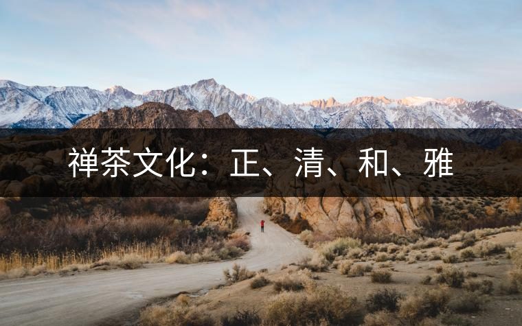 禪茶文化：正、清、和、雅