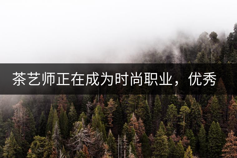 茶藝師正在成為時尚職業(yè)，優(yōu)秀茶藝師月收入可達萬元