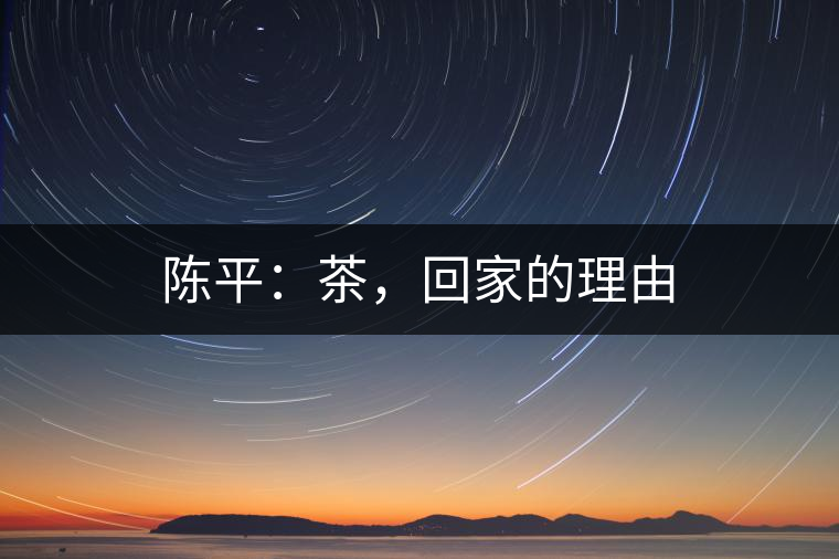 陳平：茶，回家的理由