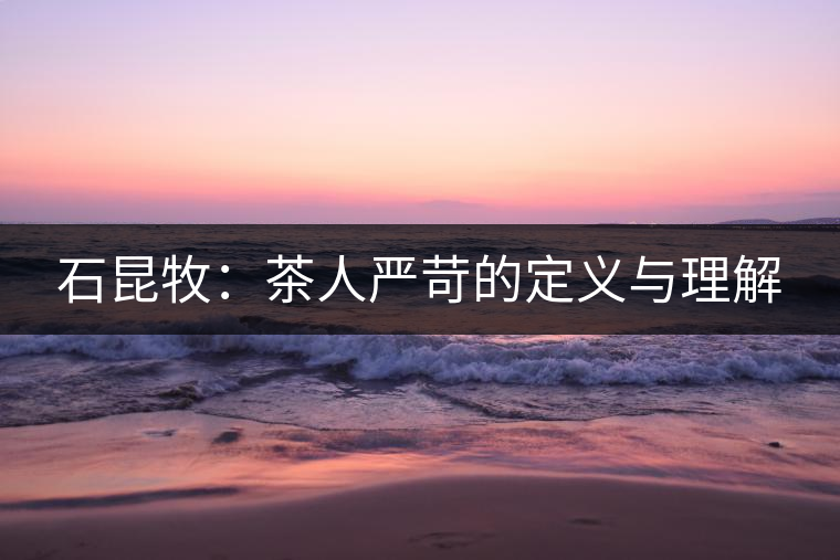 石昆牧：茶人嚴苛的定義與理解