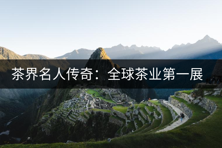 茶界名人傳奇：全球茶業(yè)第一展掌舵人胡衛(wèi)紅