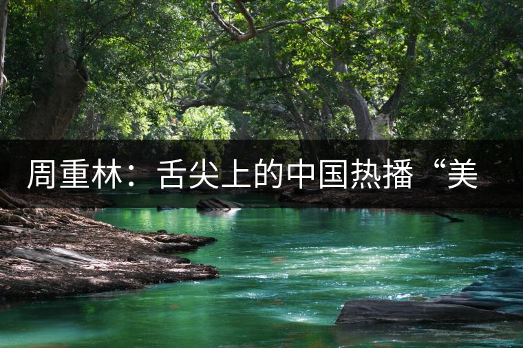 周重林：舌尖上的中國(guó)熱播“美食愛(ài)國(guó)主義”是虛幻