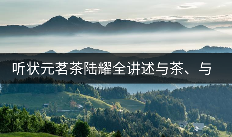 聽狀元茗茶陸耀全講述與茶、與泰寧結(jié)緣的故事