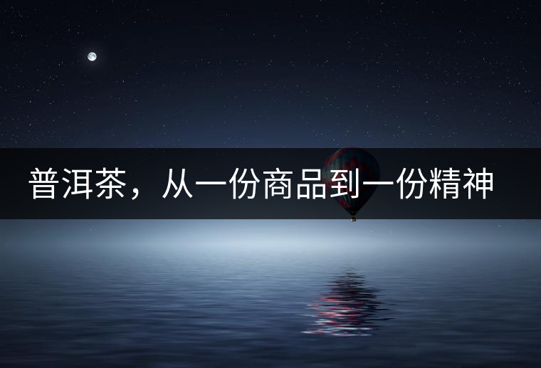 普洱茶，從一份商品到一份精神 ——鄧橋