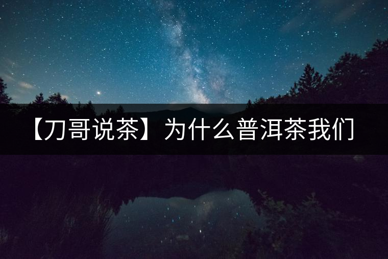 【刀哥說茶】為什么普洱茶我們情愿選三無？