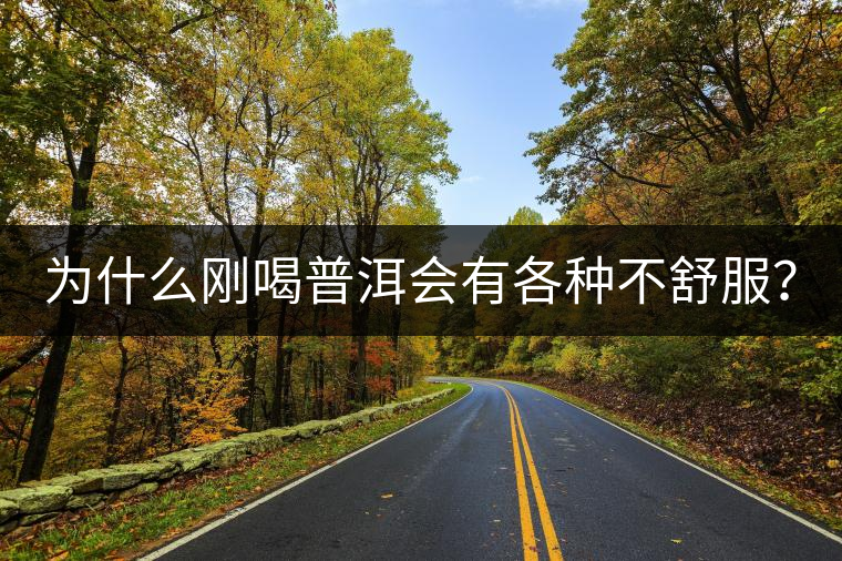 為什么剛喝普洱會有各種不舒服？