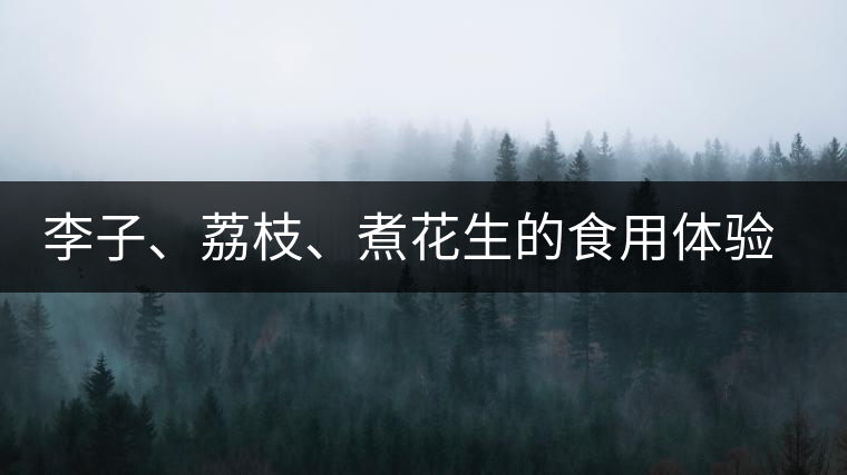 李子、荔枝、煮花生的食用體驗來比對普洱茶的湯體口感