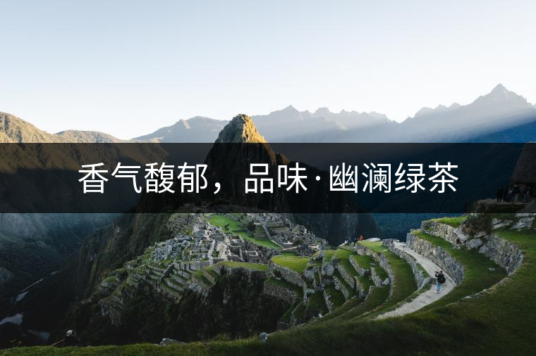 香氣馥郁，品味·幽瀾綠茶