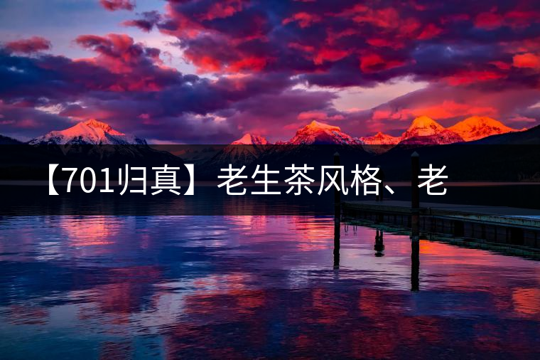 【701歸真】老生茶風(fēng)格、老茶鬼的心頭好：歸真熟茶，量少金貴