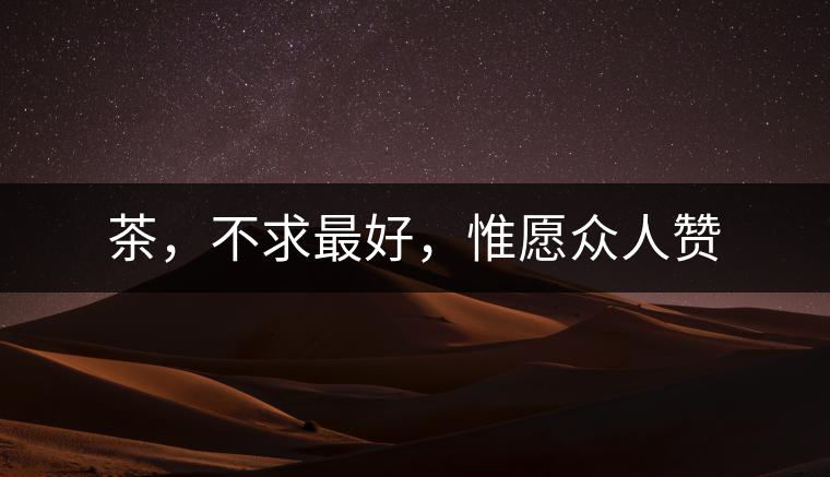 茶，不求最好，惟愿眾人贊