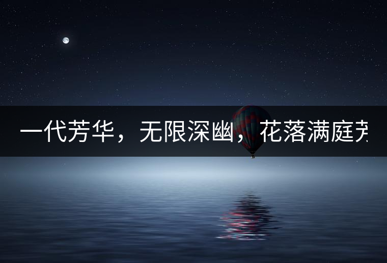 一代芳華，無限深幽，花落滿庭芳！