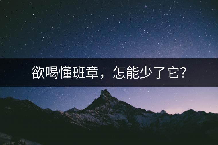 欲喝懂班章，怎能少了它？