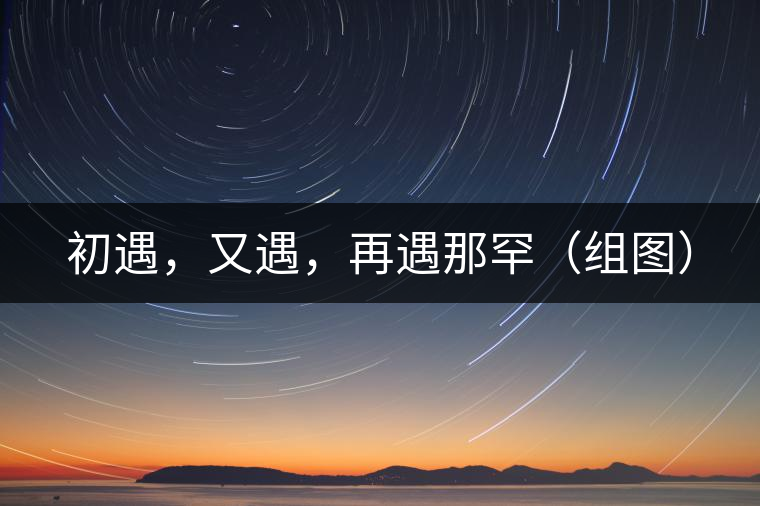 初遇，又遇，再遇那罕（組圖）