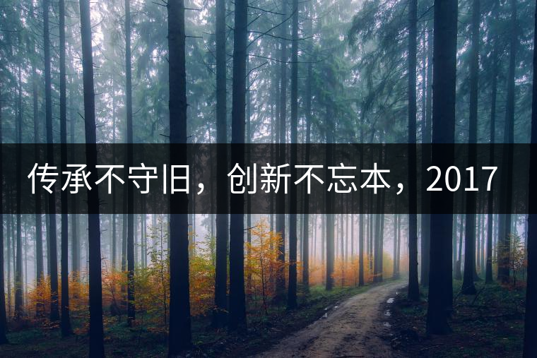 傳承不守舊，創(chuàng)新不忘本，2017年書劍號重磅來襲！
