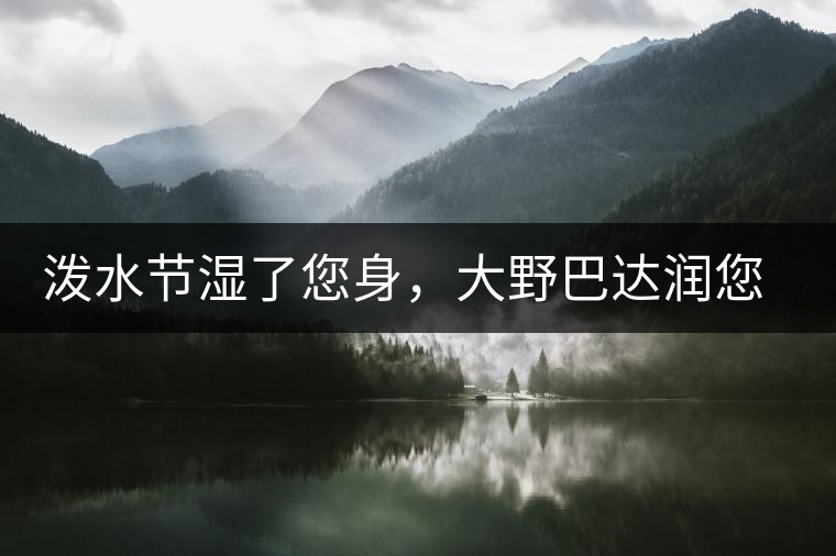 潑水節(jié)濕了您身，大野巴達(dá)潤(rùn)您心