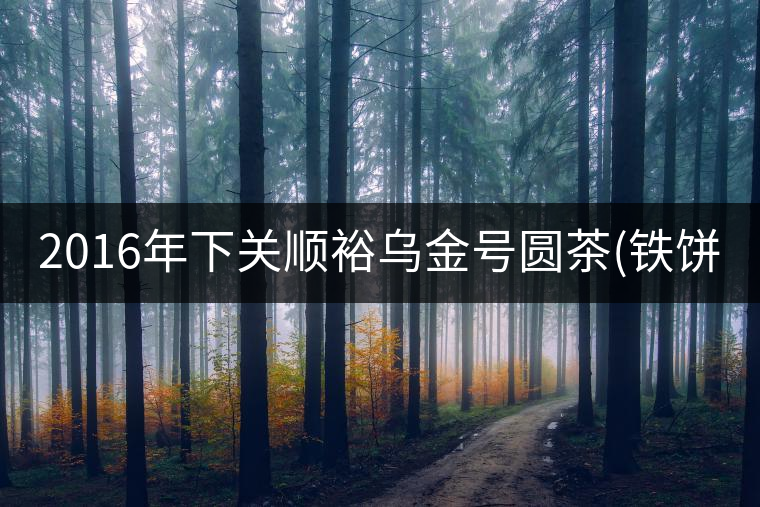 2016年下關(guān)順裕烏金號圓茶(鐵餅)即將上市！