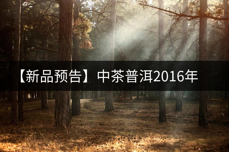 【新品預告】中茶普洱2016年生肖紀念猴餅（一生一熟）即將上市！