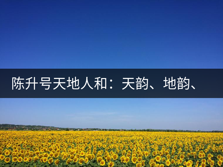 陳升號(hào)天地人和：天韻、地韻、人韻、和韻新品上市