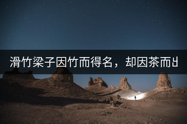 滑竹梁子因竹而得名，卻因茶而出名。