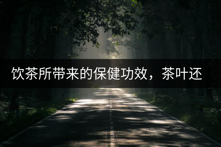 飲茶所帶來的保健功效，茶葉還能防??？