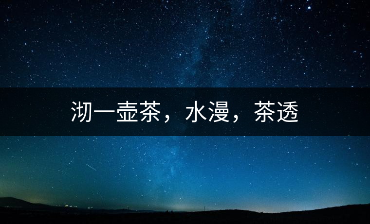 沏一壺茶，水漫，茶透