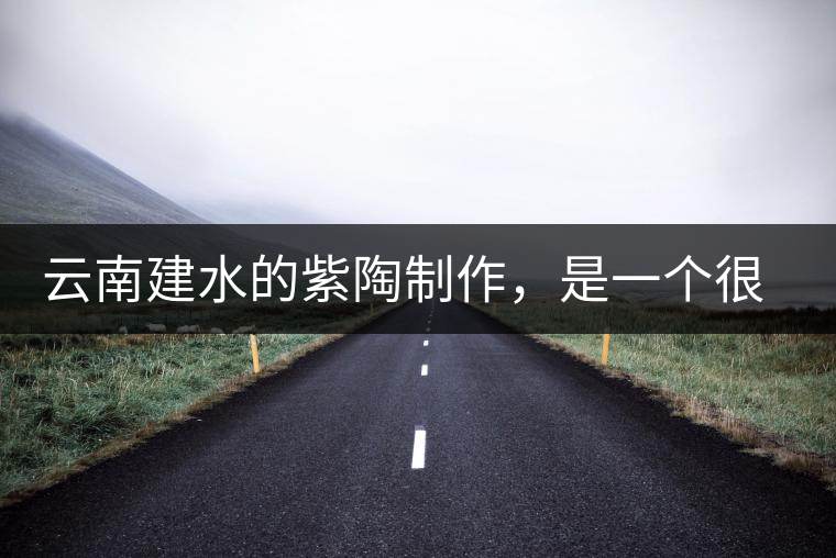 云南建水的紫陶制作，是一個(gè)很有趣的手藝活