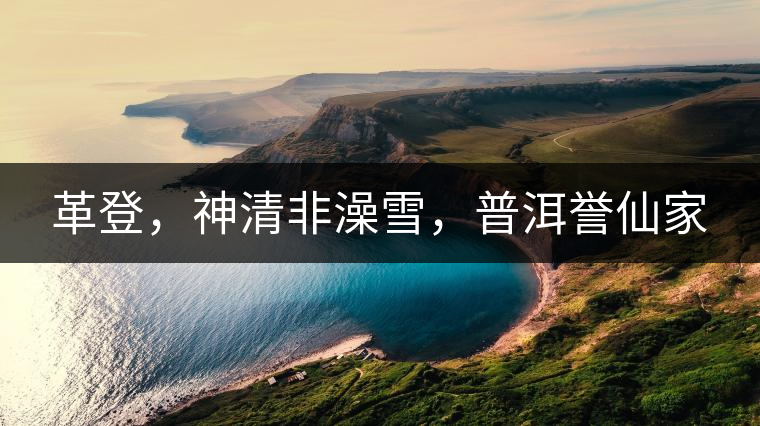 革登，神清非澡雪，普洱譽仙家